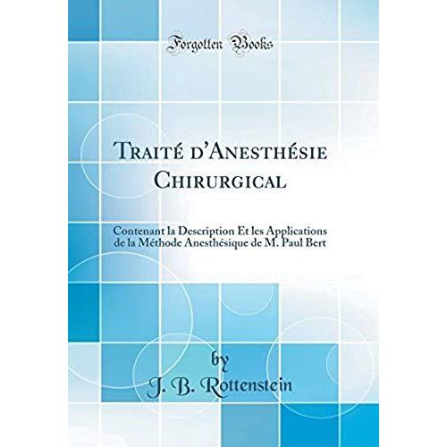 Trait D'anesthsie Chirurgical: Contenant La Description Et Les Applications De La Mthode Anesthsique De M. Paul Bert (Classic Reprint)   de Rottenstein, J. B.  Format Broch 