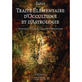 Traité Élémentaire D'occultisme Et D'astrologie - Initiation À L'étude De L'ésotérisme Hermétique   de Papus  Format Broché 