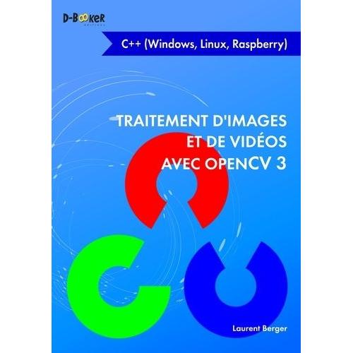 Traitement D'images Et De Vidos Avec Opencv 3 En C++ (Windows, Linux, Raspberry)   de Berger Laurent  Format Beau livre 