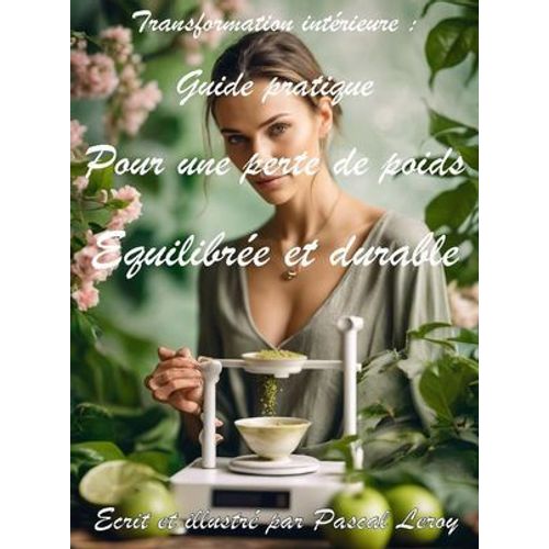 Transformation Intrieure : Guide Pratique Pour Une Perte De Poids quilibre Et Durable  