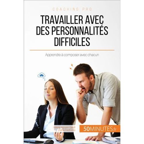 Travailler Avec Des Personnalits Difficiles  