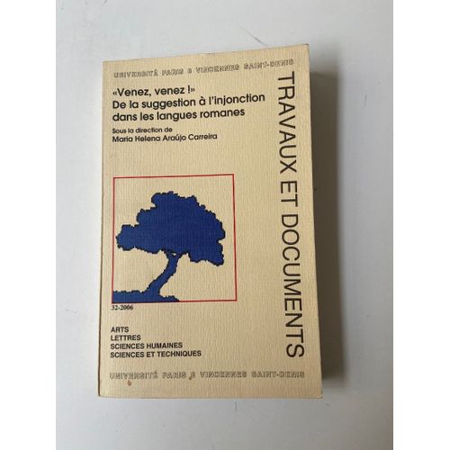 Travaux Et Documents N 32 (2006) : Venez, Venez ! De La Suggestion  L'injonction Dans Les Langues Romanes   de Marie Helena Araujo Carreira 