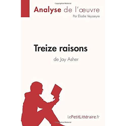Treize Raisons De Jay Asher (Analyse De L'oeuvre):Analyse ComplTe Et RSum DTaill De L'oeuvre   de lePetitLitteraire 
