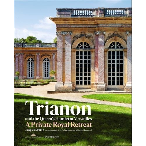 Trianon And The Queen's Hamlet At Versailles: A Private Royal Retreat    Format Reli 