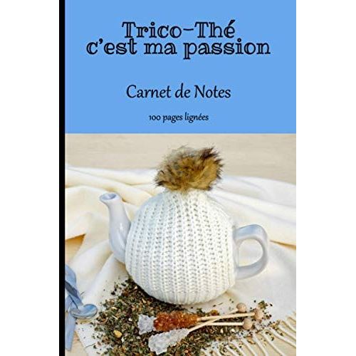 Trico-Th C'est Ma Passion Carnet De Notes: Cahier De 100 Pages Lignes, Calepin, Bloc Notes, Journal  Remplir Pour Prendre Des Notes, Noter Ses Ides, Activits, Souvenirs, Rves, S'exprimer | Cadea   de Larame, Ruby  Format Broch 