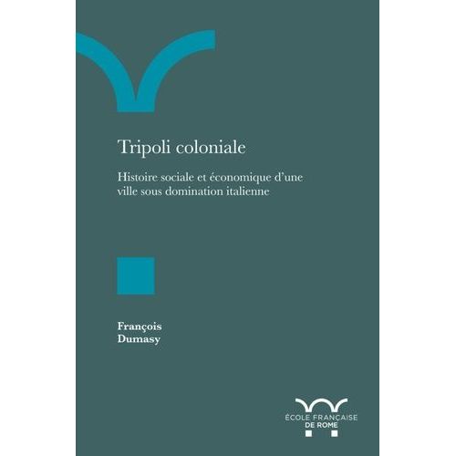 Tripoli Coloniale - Histoire conomique Et Sociale D'une Ville Sous Domination Italienne   de Dumasy Franois  Format Beau livre 