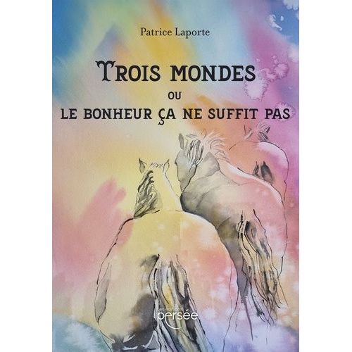 Trois Mondes Ou Le Bonheur a Ne Suffit Pas   de Laporte Patrice  Format Broch 