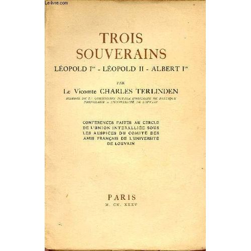 Trois Souverains / Leopold Ier - Leopold Ii - Albert Ier / Conferences Faites Au Cercle De L'union Interalliee Sous Les Auspices Du Comite Des Amis Francais De L'universite De Louvain.   de TERLINDEN CHARLES (VICOMTE).