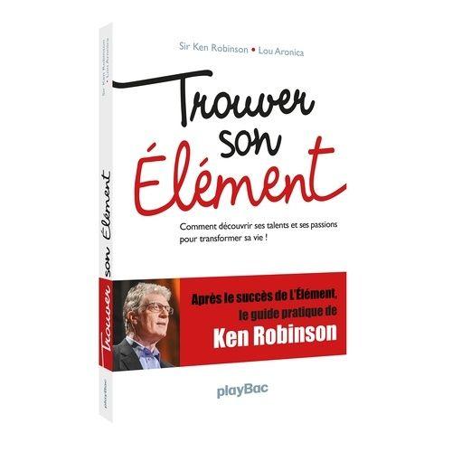 Trouver Son lment - Comment Dcouvrir Ses Talents Et Ses Passions Pour Transformer Sa Vie !   de Robinson Ken  Format Broch 