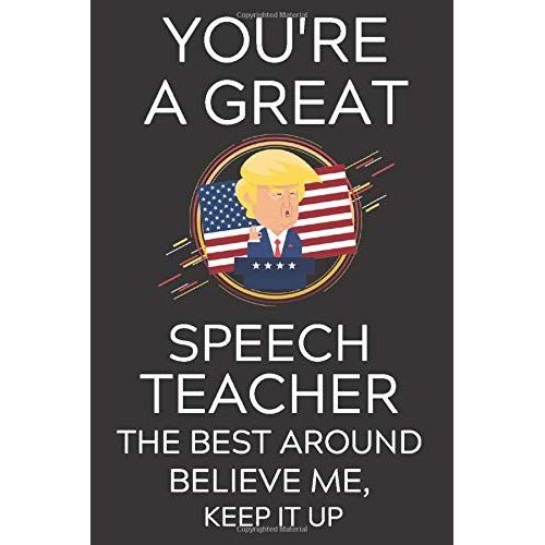 Trump You're A Great Speech Teacher The Best, Believe Me, Now Keep It Up: Lined Journal Notebook, 6x9, Soft Cover, Matte Finish, Funny Sarcastic Journal Notepad Planner For Men And Women, Teacher, Tea   de Teacher Journals, Epic Journey  Format Broch 