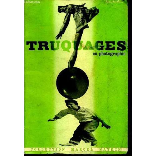 Truquages En Photographies - Collection Marcel Natkin N3- Photomontage, Deformations, Solarisation, Les Secrets De L Obturateur, Infra Rouge, Taches, Trames, Bas Relief, Photogrammes   de BOUCHER PIERRE 