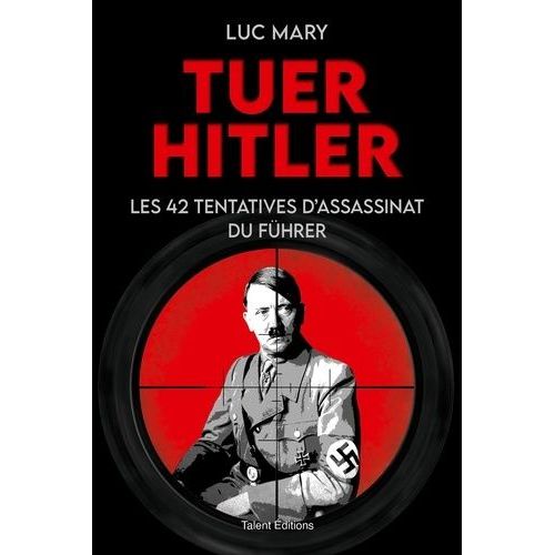 Tuer Hitler - Les 42 Tentatives D'assassinat Du Fhrer    Format Grand Format 