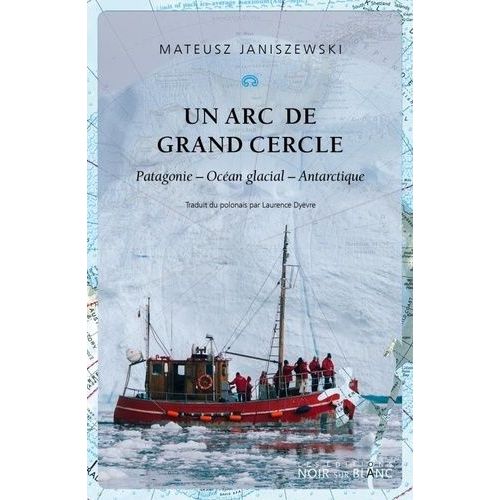 Un Arc De Grand Cercle - Patagonie, Ocan Glacial, Antarctique    Format Beau livre 
