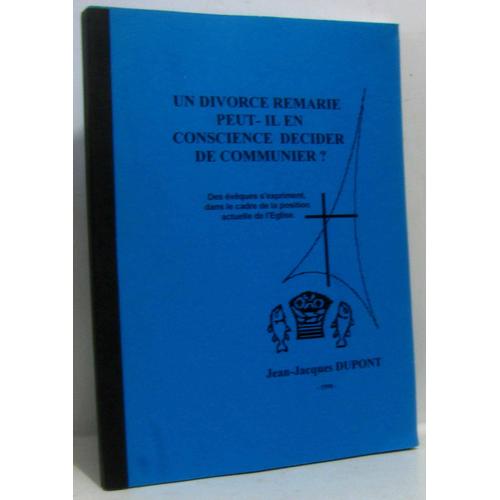 Un Divorc Remari Peut-Il En Conscience Dcider De Communier? -Des vques S'Expriment, Dans Le Cadre De La Position Actuelle De L'glise (1998)   de Dupont  Format Broch 