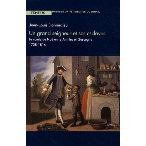 Un Grand Seigneur Et Ses Esclaves - Le Comte De No Entre Antilles Et Gascogne, 1728-1816   de Donnadieu Jean-Louis  Format Broch 