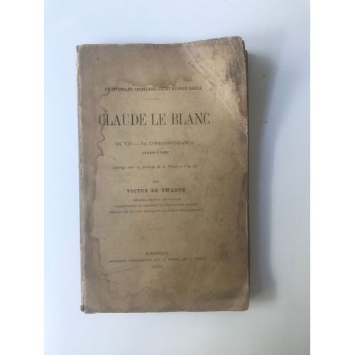 Un Intendant, Secrtaire D'etat Au Xviiie Sicle : Claude Le Blanc - Sa Vie, Sa Correspondance (Particularits Administratives)   de Victor de Swarte  Format Broch 