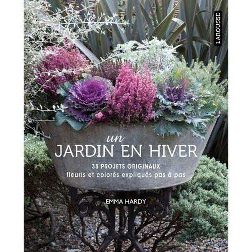 Un Jardin En Hiver - 35 Projets Originaux, Fleuris Et Colors Expliqus Pas  Pas   de Hardy Emma  Format Broch 
