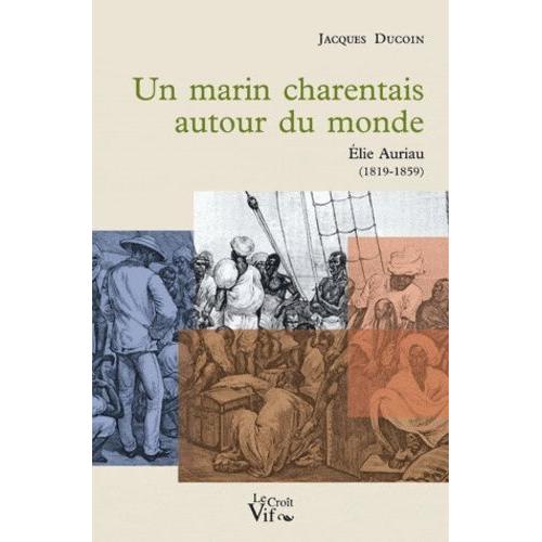 Un Marin Charentais Autour Du Monde - Elie Auriau (1819-1859)   de Ducoin Jacques  Format Broch 