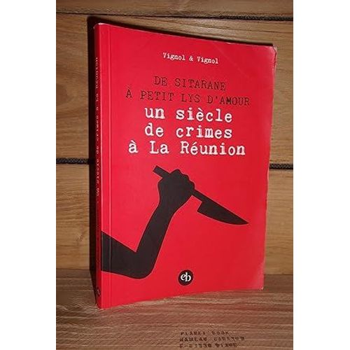 Un Siecle De Crimes A La Reunion : De Sitarane  Petit Lys D'amour   de VIGNOL Baptiste - VIGNOL Jean-Claude 