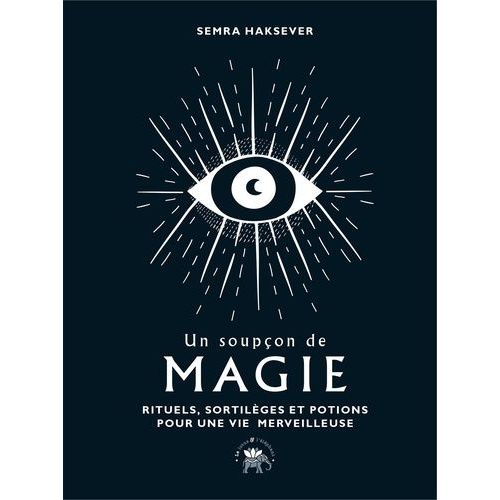 Un Soupon De Magie - Rituels, Sortilges Et Potions Pour Une Vie Merveilleuse   de Haksever Semra  Format Beau livre 