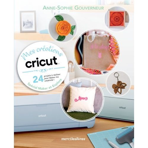 Mes Crations Cricut - 24 Projets  Raliser Pour Librer Ma Crativit ! Spcial Maker Et Explore    Format Beau livre 