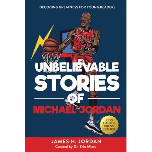 Unbelievable Stories Of Michael Jordan: Decoding Greatness For Young Readers (Awesome Biography Books For Kids Children Ages 9-12) (Unbelievable Stories Of: Biography Series For New & Young Readers)   de Jordan, James H.  Format Broch 