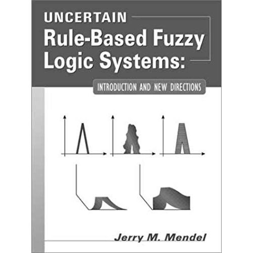 Uncertain Rule-Based Fuzzy Logic Systems: Introduction And New Directions   de Jerry M. Mendel  Format Broch 