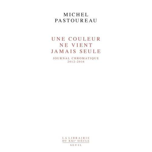 Une Couleur Ne Vient Jamais Seule - Journal Chromatique, 2012-2016   de Pastoureau Michel  Format Beau livre 