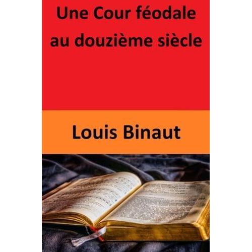 Une Cour Fodale Au Douzime Sicle   de Louis Binaut