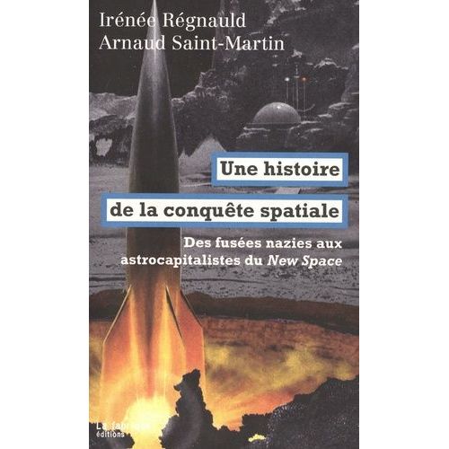 Une Histoire De La Conqute Spatiale - Des Fuses Nazies Aux Astrocapitalistes Du New Space   de Rgnauld Irne  Format Grand Format 