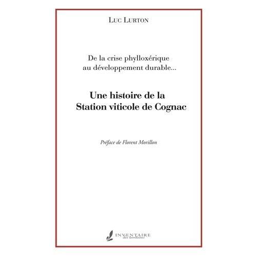 Une Histoire De La Station Viticole De Cognac - De La Crise Phylloxrique Au Dveloppement Durable   de Lurton Luc  Format Beau livre 