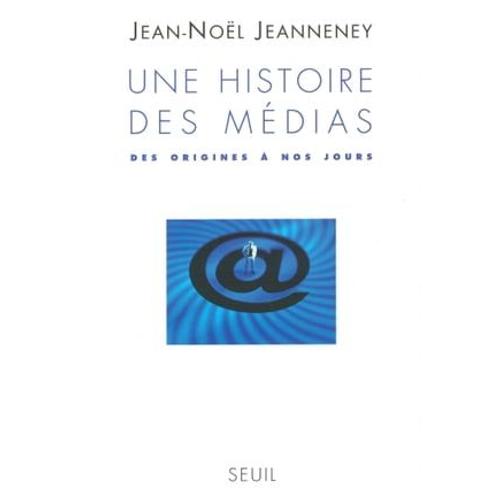 Une Histoire Des Mdias. Des Origines  Nos Jours   de Jean-Nol Jeanneney