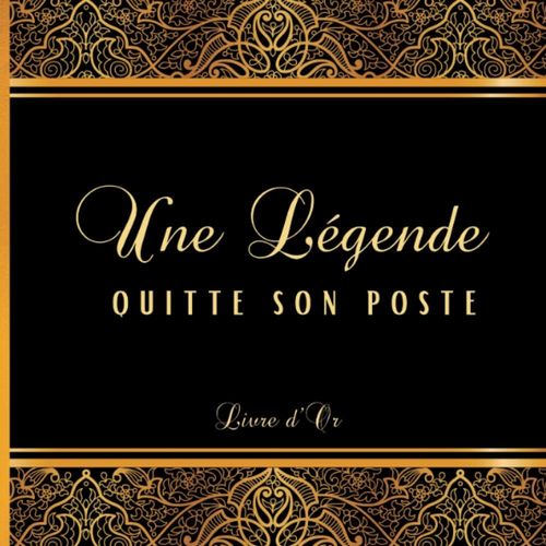 Une Lgende Quitte Son Poste: Livre D'or Retraite. Souvenir Pour Un Pot De Dpart  Complter De Messages Et Photos. Cadeau Dau Revoir Pour Un Collgue Ou Chef De Travail. Thme Noir Et Dor.    Format Broch 