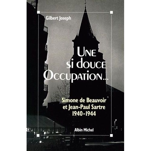 Une Si Douce Occupation - Simone De Beauvoir Et Jean-Paul Sartre (1940-1944)   de Joseph Gilbert  Format Non Precis 