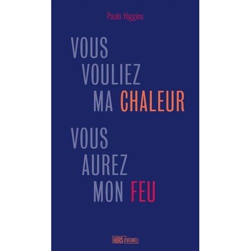Vous Vouliez Ma Chaleur, Vous Aurez Mon Feu   de Higgins Paulo  Format Beau livre 