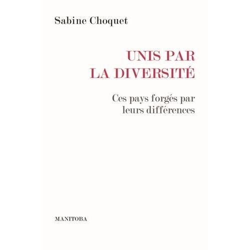 Unis Par La Diversit - Ces Pays Forgs Par Leurs Diffrences   de Choquet Sabine  Format Beau livre 