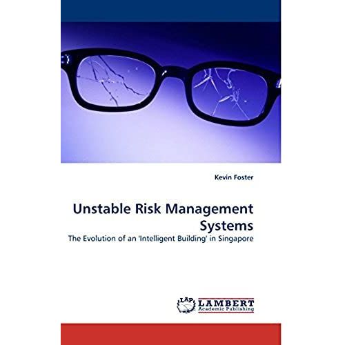 Unstable Risk Management Systems: The Evolution Of An 'intelligent Building' In Singapore   de Kevin Foster  Format Broch 