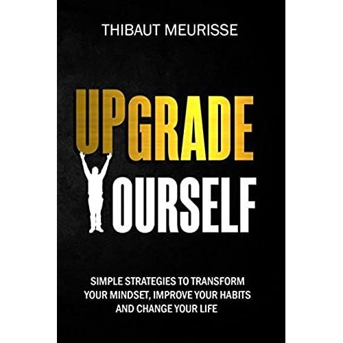 Upgrade Yourself: Simple Strategies To Transform Your Mindset, Improve Your Habits And Change Your Life   de Meurisse, Thibaut  Format Broch 