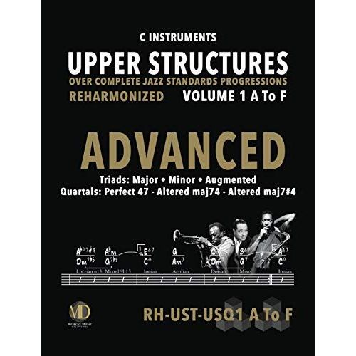 Upper Structures: Advanced Volume 1 A To F (C Instruments): Over Complete Jazz Standards Progressions Reharmonized   de Ramos, Ariel J  Format Broch 