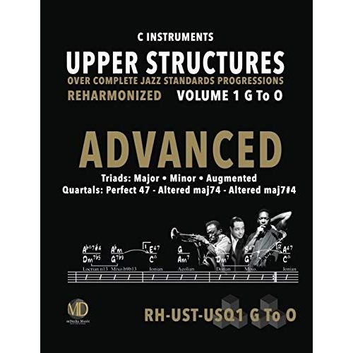 Upper Structures: Advanced Volume 1 G To O (C Instruments): Over Complete Jazz Standards Progressions Reharmonized (Jazz Standards W/Upper Structures)   de Ramos, Ariel J  Format Broch 