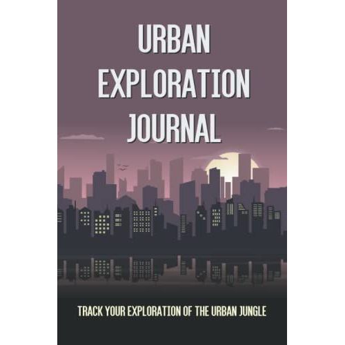 Urban Exploration Journal | Notebook | Log | Diary: Track Your Explorations Of The Urban Jungle.   de MacDonald, Stuart  Format Broch 