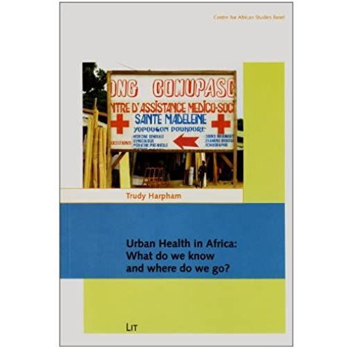 Urban Health In Africa: What Do We Know And Where Do We Go? (Carl Schlettwein Lectures)   de Trudy Harpham  Format Broch 