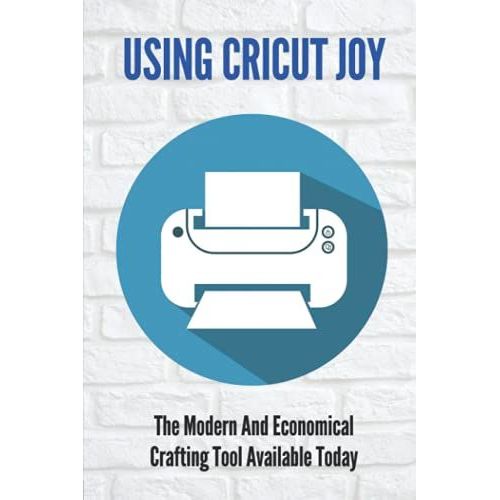 Using Cricut Joy: The Modern And Economical Crafting Tool Available Today: How To Use Cricut Joy To Make Stickers   de Horchler, Graig  Format Broch 