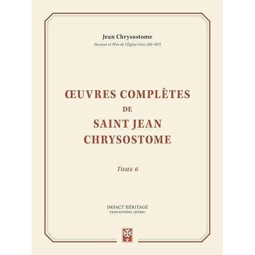 Uvres Compltes De Saint Jean Chrysostome, Tome 6: Volume 6   de Chrysostome, Jean  Format Broch 