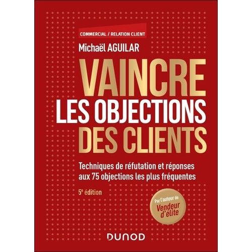 Vaincre Les Objections Des Clients - Techniques De Rfutation Et Rponses Aux 63 Objections Les Plus Frquentes    Format Grand Format 