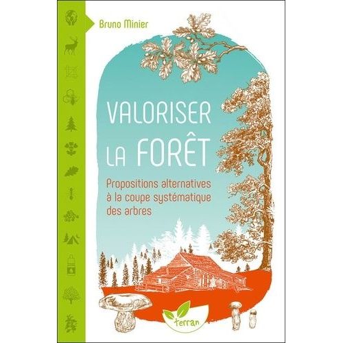 Valoriser La Fort - Propositions Alternatives  La Coupe Systmatique Des Arbres   de bruno minier  Format Beau livre 