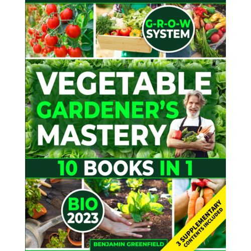 Vegetable Gardener's Mastery [10 Books In 1]: Unlock The Power Of The G.R.O.W. System For High-Yield Organic Gardening. Proven Techniques & Expert Secrets. Your Essential Guide For Bountiful Harvests   de Greenfield, Benjamin  Format Broch 