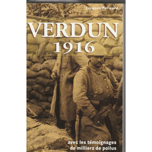 Verdun 1916. Avec Le Tmoignage De Plusieurs Milliers D'anciens Combattants.   de Jacques Pricard 
