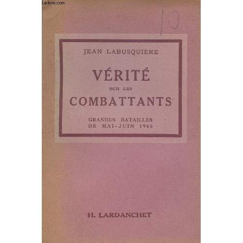 Vrit Sur Les Cambattants - Grandes Batailles De Mai-Juin 1940   de Labusquire Jean 