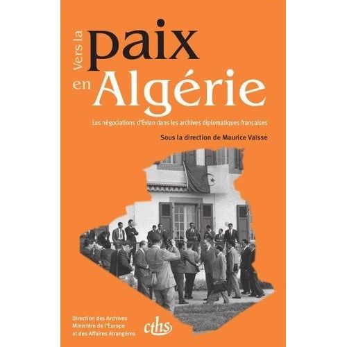 Vers La Paix En Algrie - Les Ngociations D'evian Dans Les Archives Diplomatiques Franaises 15 Janvier 1961 - 29 Juin 1962    Format Beau livre 